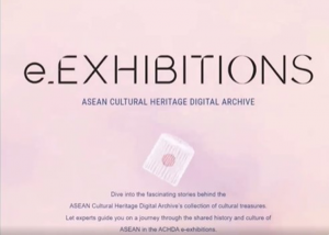 Exploring the ACHDA E-Exhibitions, the Newest Feature of the ASEAN Cultural Heritage Digital Archive Website